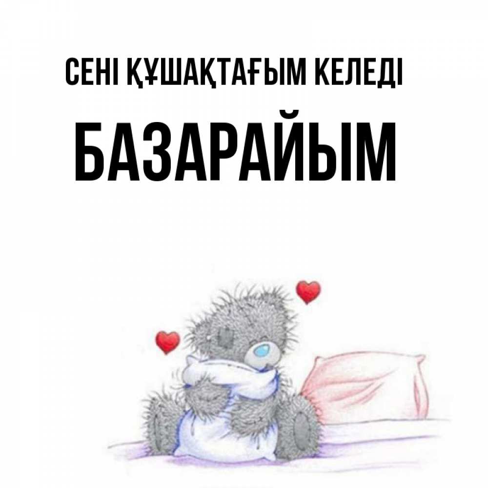 Күн сайын ашық хат с именем, БАЗАРАЙЫМ сені құшақтағым келеді сердечки мишка Тедди и кроватка Онлайн тегін жүктеп алу тілектері бар керемет карта 