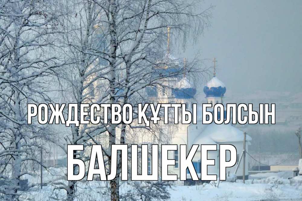 Күн сайын ашық хат с именем, БАЛШЕКЕР Рождество құтты болсын храм, зима Онлайн тегін жүктеп алу тілектері бар керемет карта 