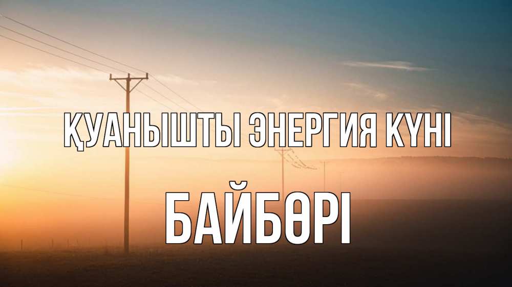 Күн сайын ашық хат с именем, Байбөрі Қуанышты энергия күні дымка столбы провода Онлайн тегін жүктеп алу тілектері бар керемет карта 