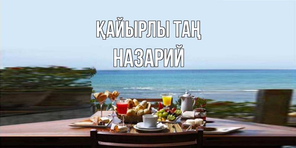 Күн сайын ашық хат с именем, Назарий Қайырлы таң море, завтрак Онлайн тегін жүктеп алу тілектері бар керемет карта 