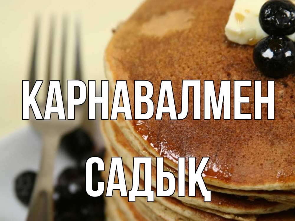 Күн сайын ашық хат с именем, САДЫҚ Карнавалмен блины Онлайн тегін жүктеп алу тілектері бар керемет карта 