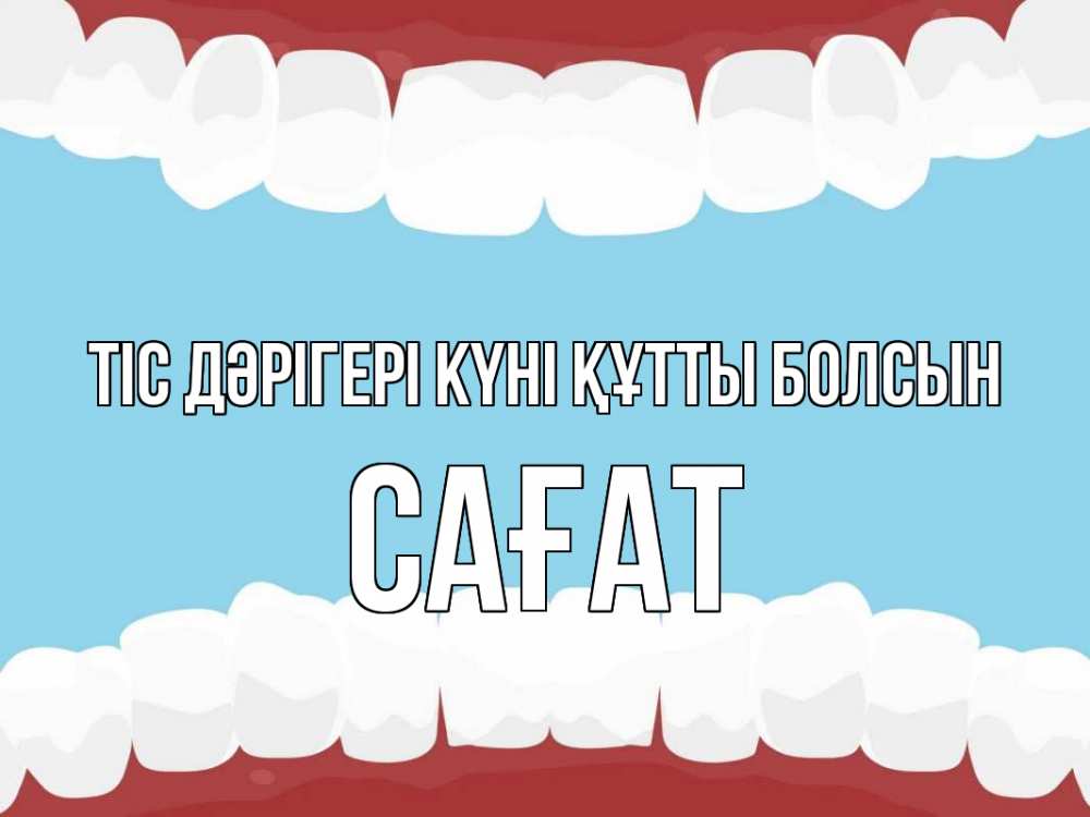 Күн сайын ашық хат с именем, САҒАТ Тіс дәрігері күні құтты болсын с днем стоматолога Онлайн тегін жүктеп алу тілектері бар керемет карта 