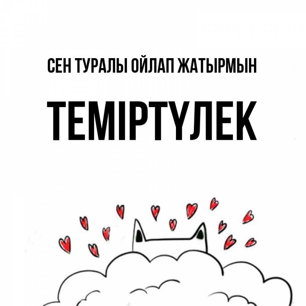 Күн сайын ашық хат с именем, ТЕМІРТҮЛЕК Сен туралы ойлап жатырмын кот за облаком Онлайн тегін жүктеп алу тілектері бар керемет карта 