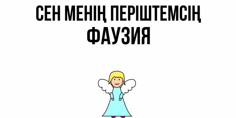 Күн сайын ашық хат с именем, ФАУЗИЯ Сен менің періштемсің ангел Онлайн тегін жүктеп алу тілектері бар керемет карта 