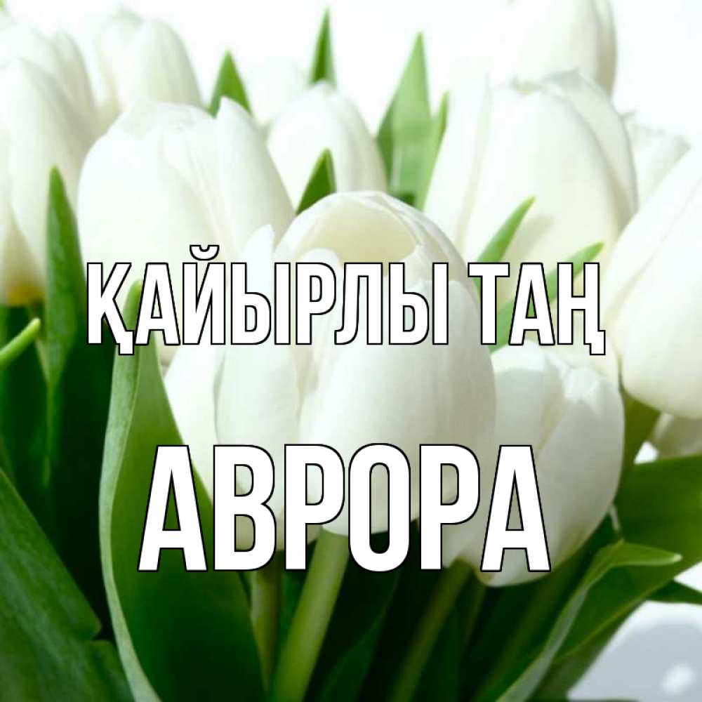 Күн сайын ашық хат с именем, Аврора Қайырлы таң открытки на каждый день по именам Онлайн тегін жүктеп алу тілектері бар керемет карта 
