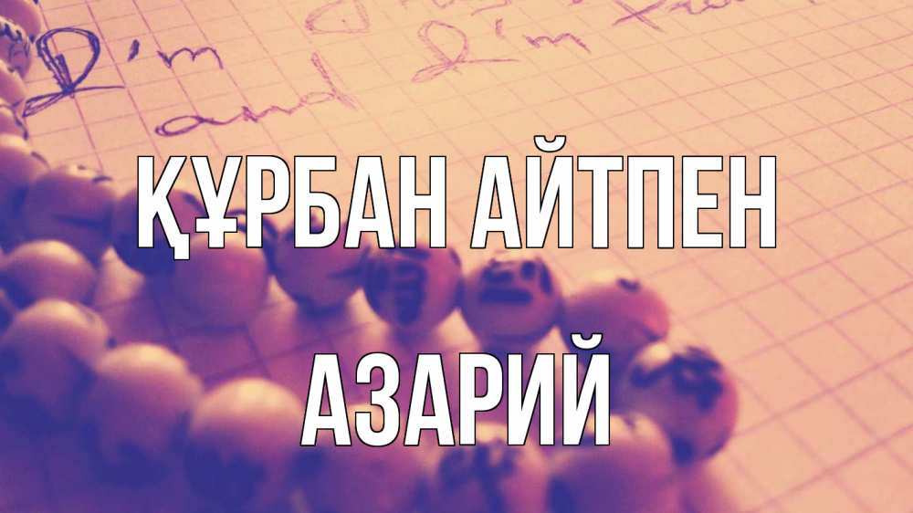 Күн сайын ашық хат с именем, Азарий Құрбан айтпен четки Онлайн тегін жүктеп алу тілектері бар керемет карта 