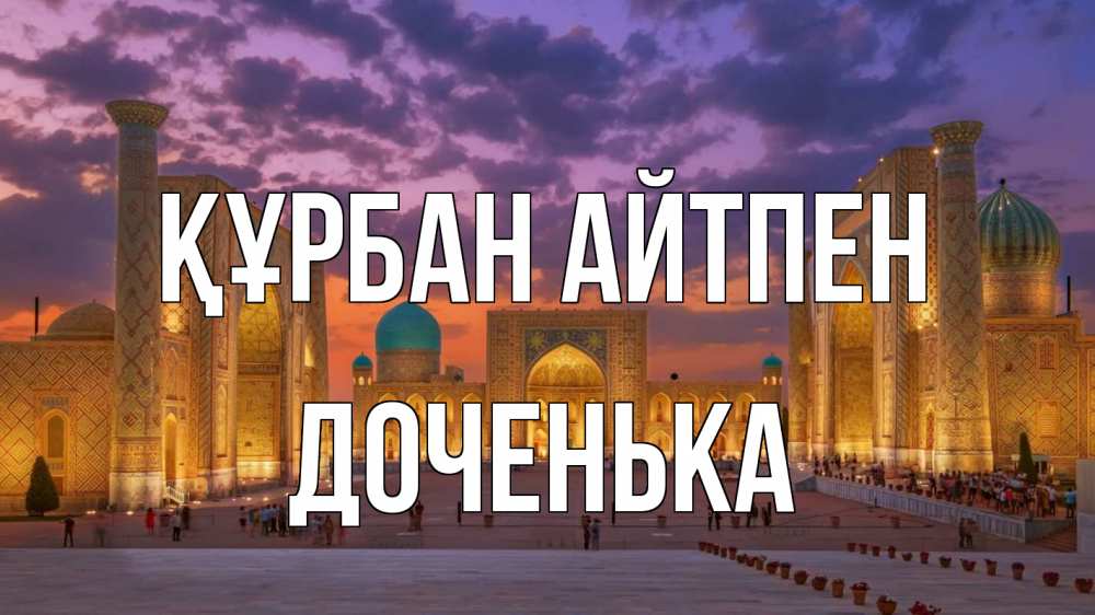 Күн сайын ашық хат с именем, Доченька Құрбан айтпен мечеть Онлайн тегін жүктеп алу тілектері бар керемет карта 