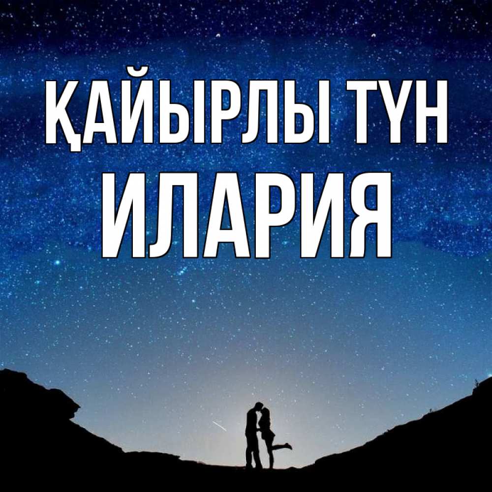 Күн сайын ашық хат с именем, Илария Қайырлы түн звездное небо и люди Онлайн тегін жүктеп алу тілектері бар керемет карта 