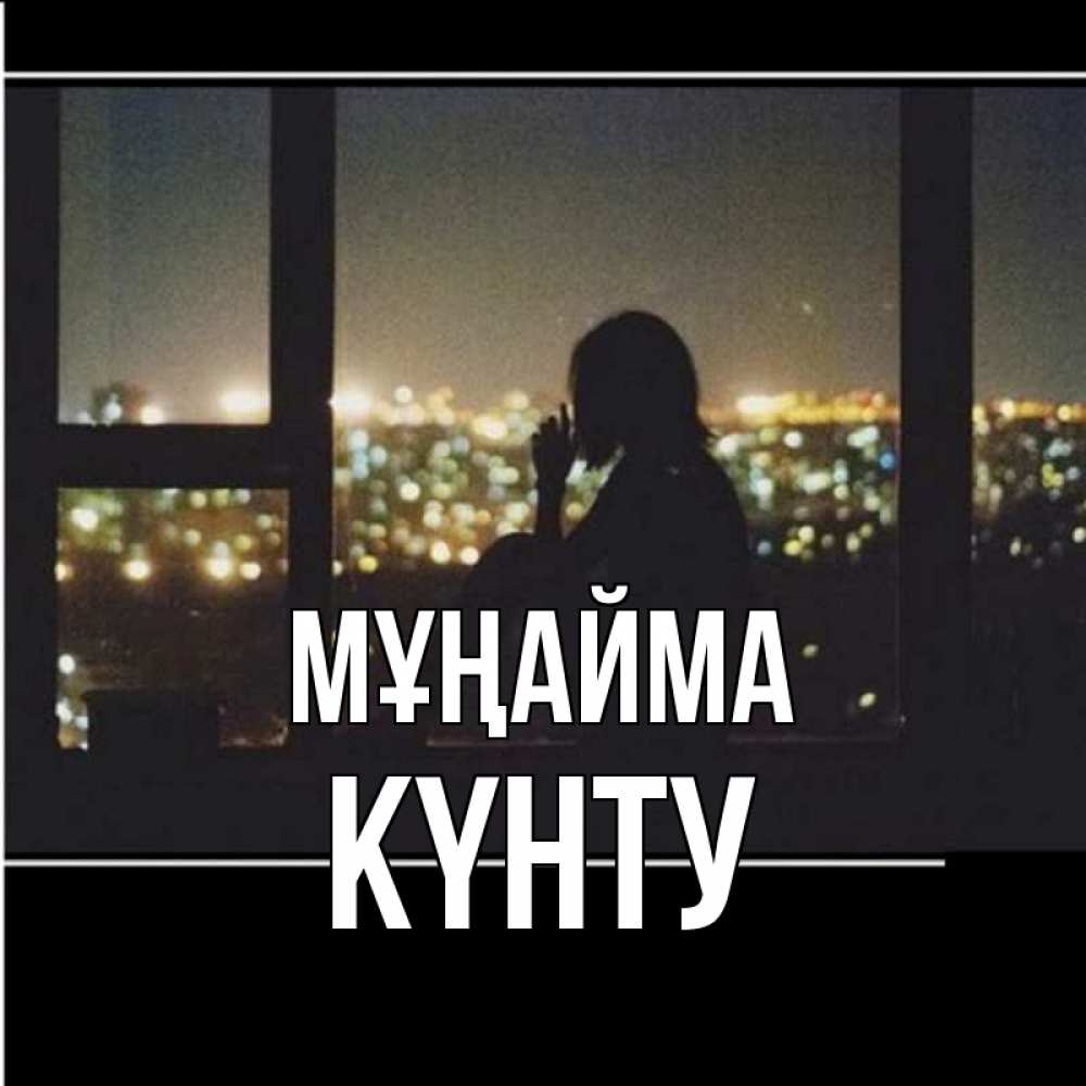 Күн сайын ашық хат с именем, Күнту Мұңайма смотрит на ночной город Онлайн тегін жүктеп алу тілектері бар керемет карта 