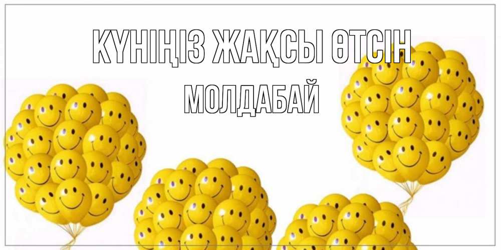 Күн сайын ашық хат с именем, МОЛДАБАЙ Күніңіз жақсы өтсін шарики Онлайн тегін жүктеп алу тілектері бар керемет карта 