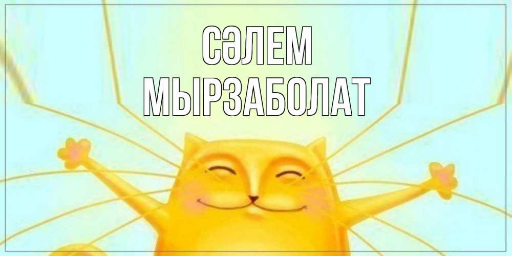 Күн сайын ашық хат с именем, Мырзаболат Сәлем кот Онлайн тегін жүктеп алу тілектері бар керемет карта 