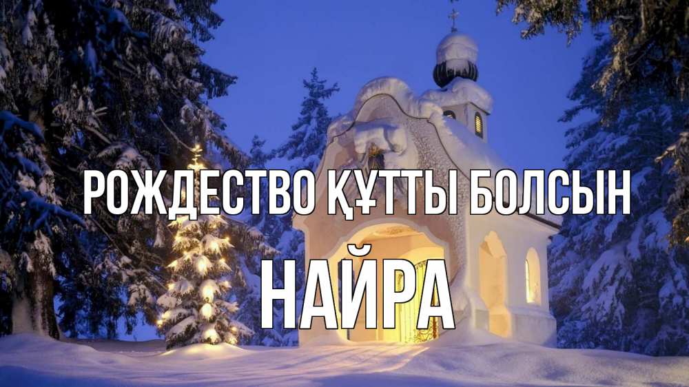 Күн сайын ашық хат с именем, НАЙРА Рождество құтты болсын часовня Онлайн тегін жүктеп алу тілектері бар керемет карта 