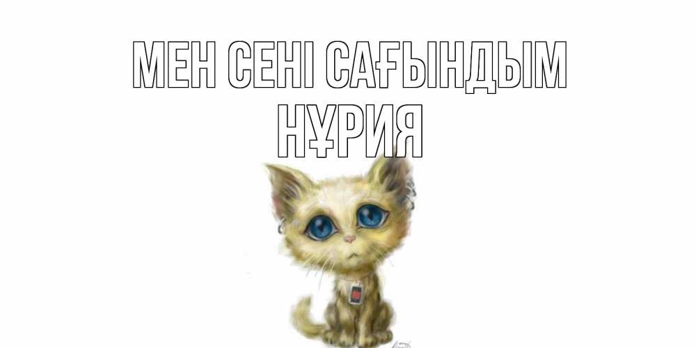 Күн сайын ашық хат с именем, НҰРИЯ Мен сені сағындым я по тебе скучаю открытки для любимых с именем Онлайн тегін жүктеп алу тілектері бар керемет карта 