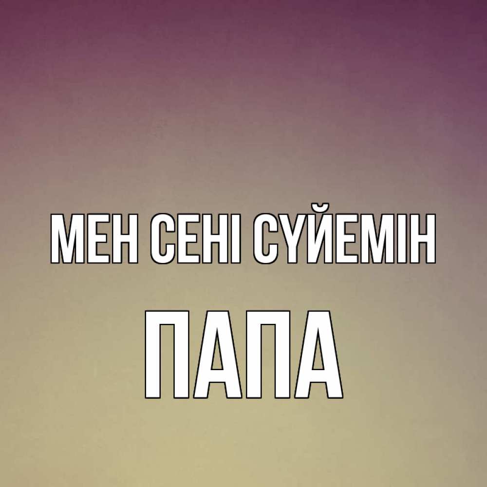 Күн сайын ашық хат с именем, Папа Мен сені сүйемін для любимой Онлайн тегін жүктеп алу тілектері бар керемет карта 