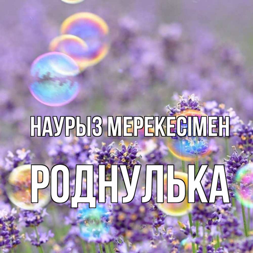 Күн сайын ашық хат с именем, Роднулька Наурыз мерекесімен цветы Онлайн тегін жүктеп алу тілектері бар керемет карта 