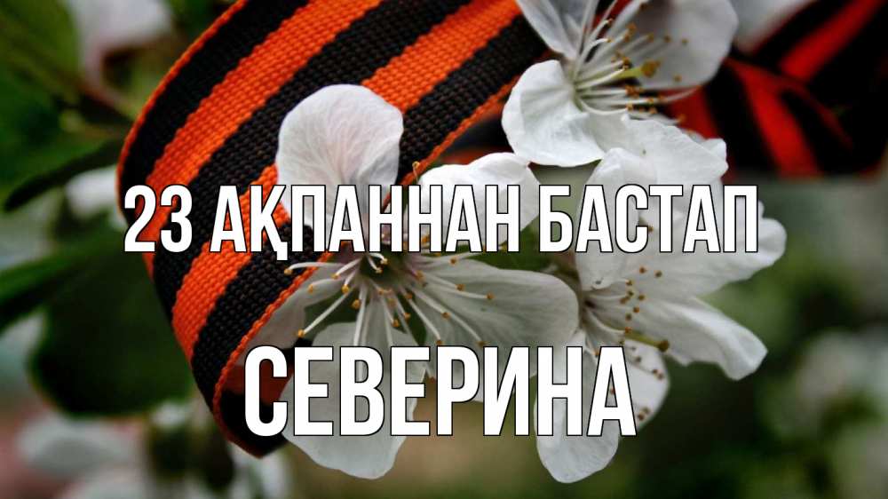 Күн сайын ашық хат с именем, Северина 23 ақпаннан бастап 23 февраля Онлайн тегін жүктеп алу тілектері бар керемет карта 