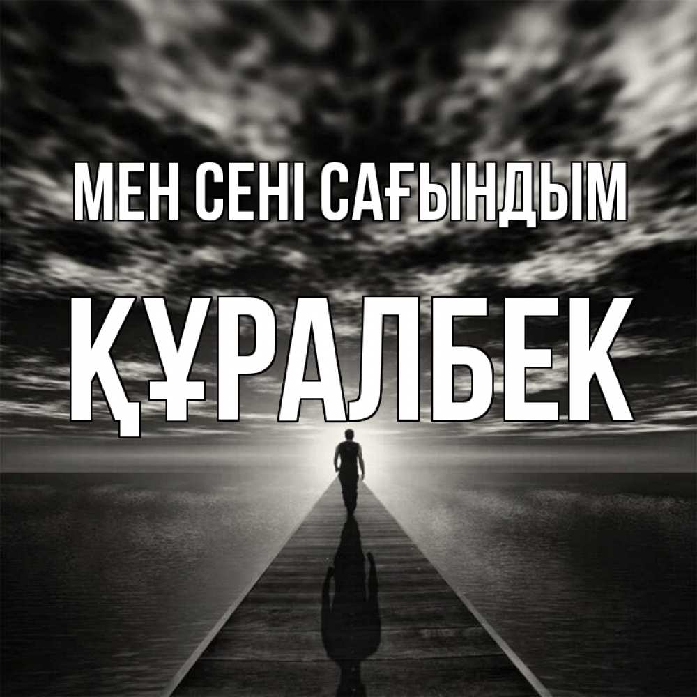 Күн сайын ашық хат с именем, ҚҰРАЛБЕК Мен сені сағындым к тебе Онлайн тегін жүктеп алу тілектері бар керемет карта 