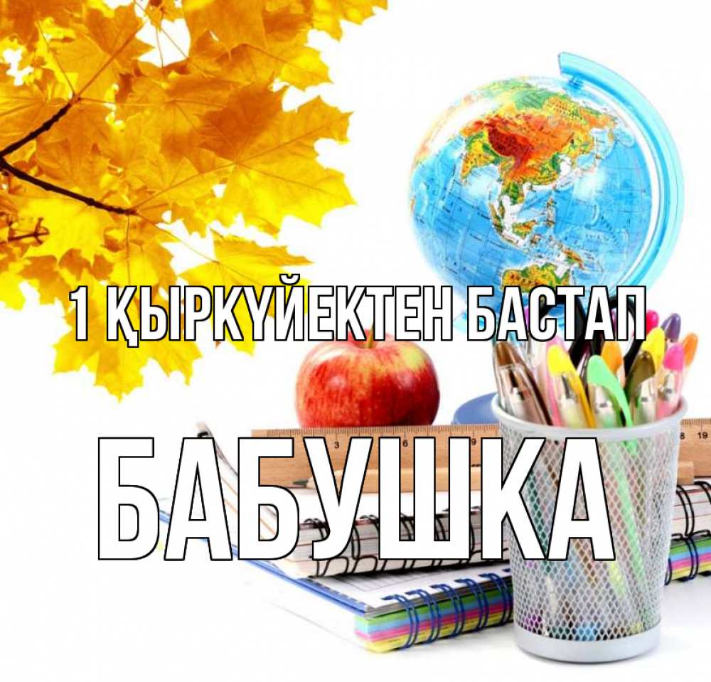 Күн сайын ашық хат с именем, Бабушка 1 қыркүйектен бастап глобус и канцелярские товары Онлайн тегін жүктеп алу тілектері бар керемет карта 