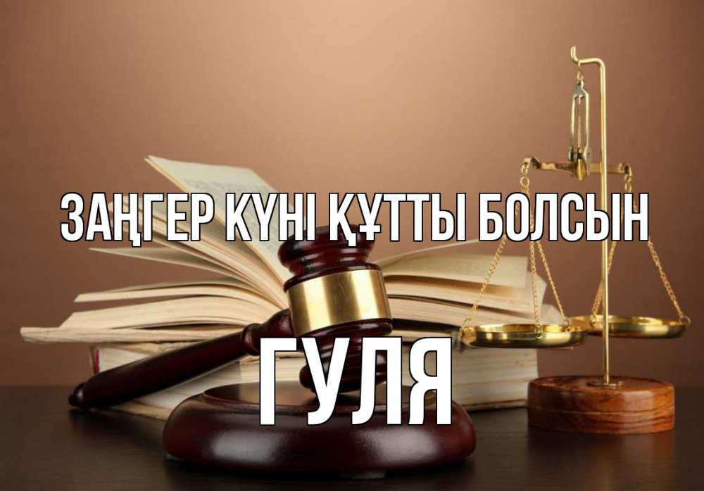 Күн сайын ашық хат с именем, Гуля Заңгер күні құтты болсын с днем юриста Онлайн тегін жүктеп алу тілектері бар керемет карта 
