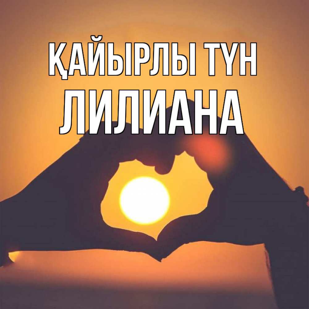 Күн сайын ашық хат с именем, Лилиана Қайырлы түн садится солнце Онлайн тегін жүктеп алу тілектері бар керемет карта 