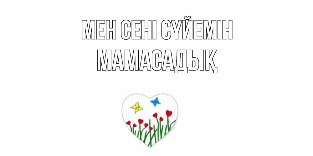 Күн сайын ашық хат с именем, МАМАСАДЫҚ Мен сені сүйемін сердечки, бабочки Онлайн тегін жүктеп алу тілектері бар керемет карта 