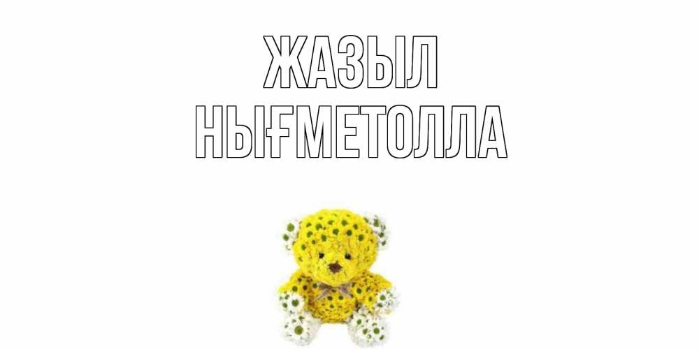 Күн сайын ашық хат с именем, НЫҒМЕТОЛЛА Жазыл мишка Онлайн тегін жүктеп алу тілектері бар керемет карта 