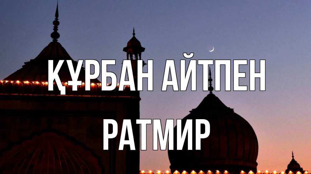 Күн сайын ашық хат с именем, Ратмир Құрбан айтпен мечеть Онлайн тегін жүктеп алу тілектері бар керемет карта 