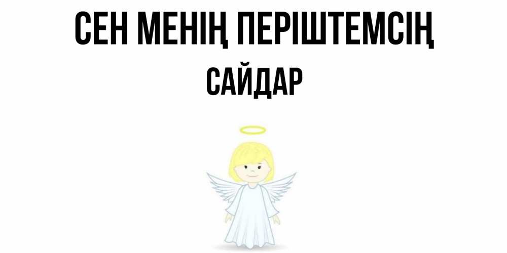 Күн сайын ашық хат с именем, САЙДАР Сен менің періштемсің ангел Онлайн тегін жүктеп алу тілектері бар керемет карта 