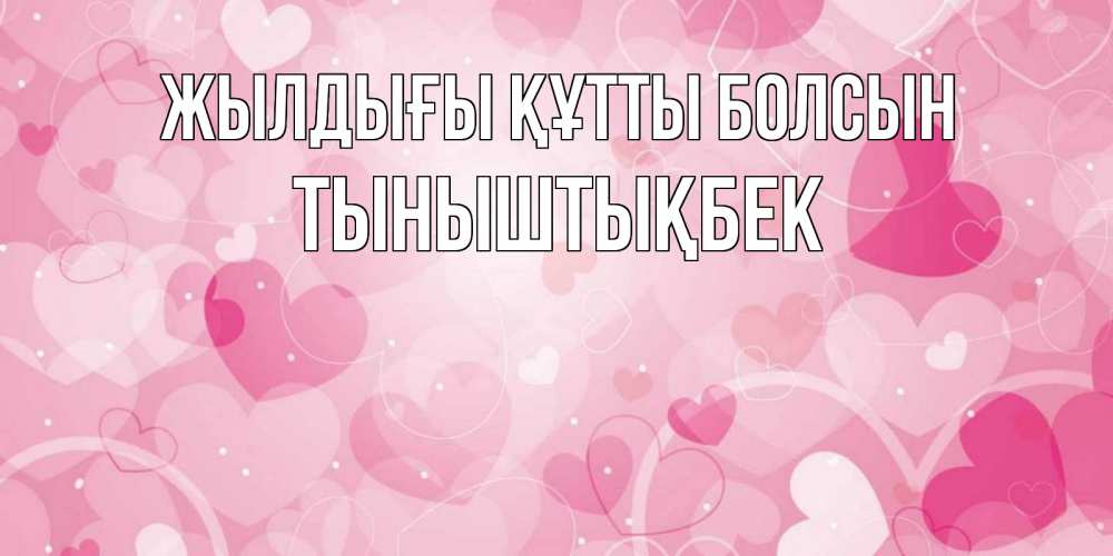Күн сайын ашық хат с именем, ТЫНЫШТЫҚБЕК Жылдығы құтты болсын абстрактные узоры и сердечки Онлайн тегін жүктеп алу тілектері бар керемет карта 