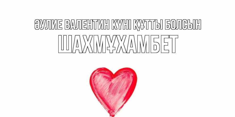 Күн сайын ашық хат с именем, ШАХМҰХАМБЕТ Әулие Валентин күні құтты болсын сердце нарисованное Онлайн тегін жүктеп алу тілектері бар керемет карта 