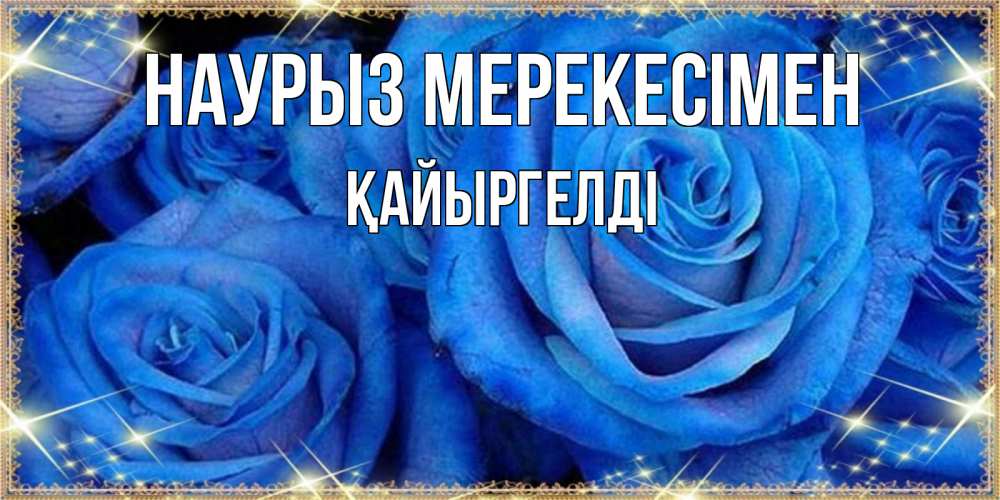 Күн сайын ашық хат с именем, Қайыргелді Наурыз мерекесімен как поздравить женщину на праздник весны наурыз. Конечно же нужно подарить ей открытку с нашего сайта Онлайн тегін жүктеп алу тілектері бар керемет карта 