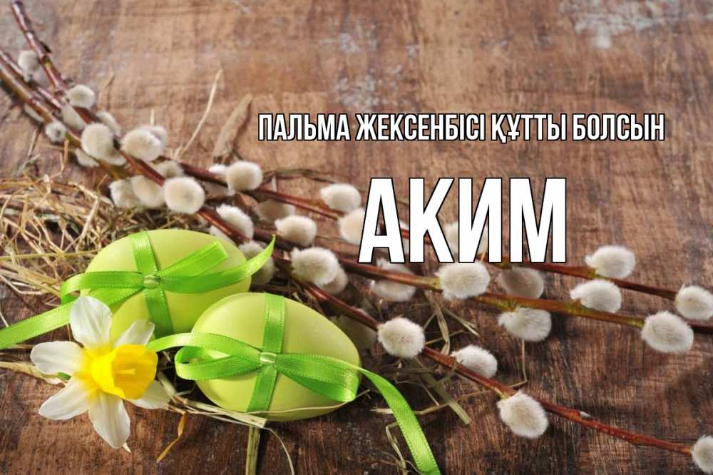 Күн сайын ашық хат с именем, Аким Пальма жексенбісі құтты болсын верба Онлайн тегін жүктеп алу тілектері бар керемет карта 