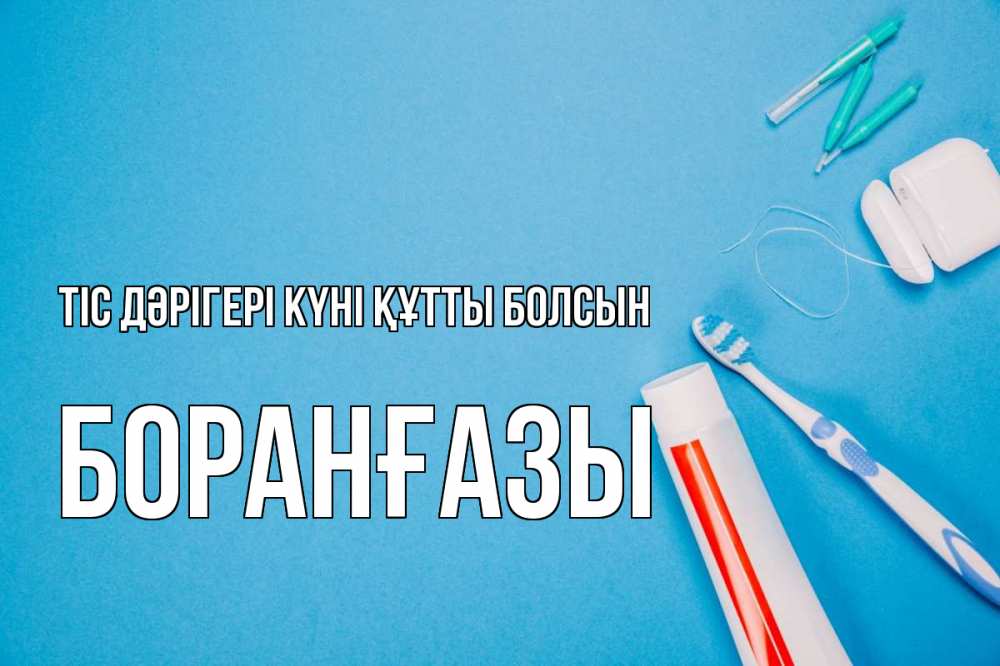 Күн сайын ашық хат с именем, Боранғазы Тіс дәрігері күні құтты болсын с днем стоматолога Онлайн тегін жүктеп алу тілектері бар керемет карта 