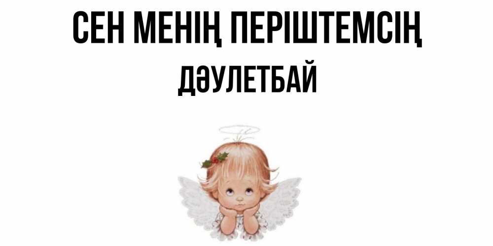 Күн сайын ашық хат с именем, Дәулетбай Сен менің періштемсің ангел Онлайн тегін жүктеп алу тілектері бар керемет карта 