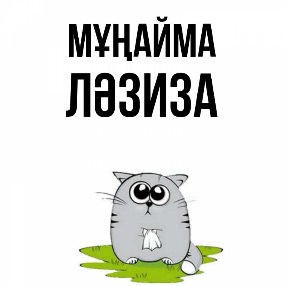 Күн сайын ашық хат с именем, ЛӘЗИЗА Мұңайма грустный котяра Онлайн тегін жүктеп алу тілектері бар керемет карта 