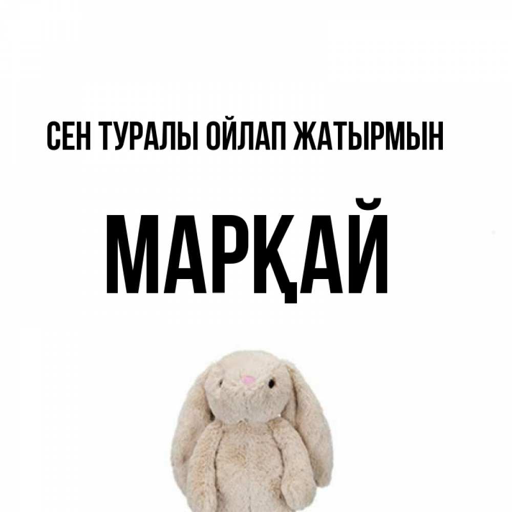 Күн сайын ашық хат с именем, МАРҚАЙ Сен туралы ойлап жатырмын открытки с текстами и подписями Онлайн тегін жүктеп алу тілектері бар керемет карта 