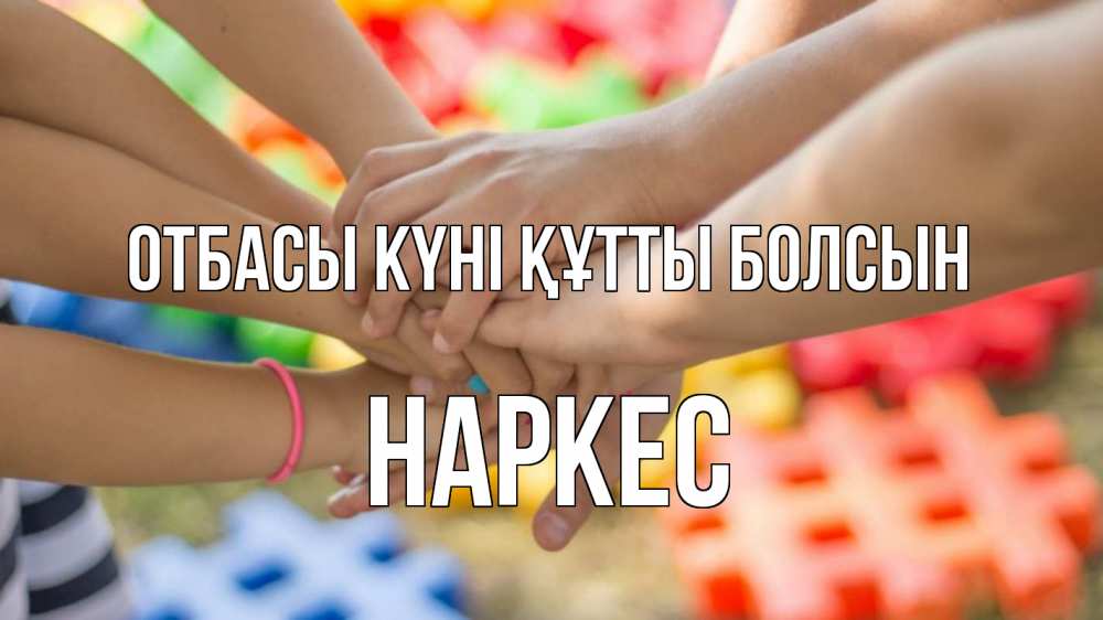 Күн сайын ашық хат с именем, НАРКЕС отбасы күні құтты болсын руки Онлайн тегін жүктеп алу тілектері бар керемет карта 