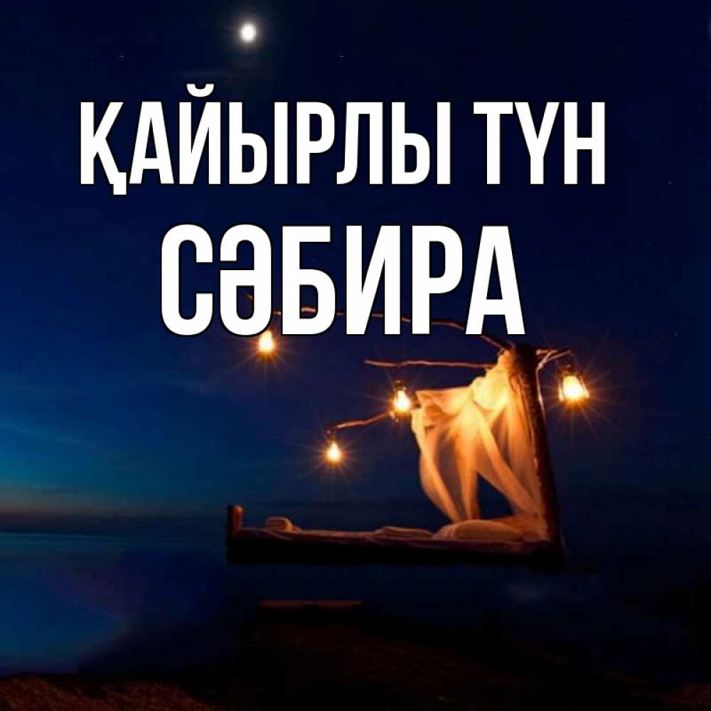 Күн сайын ашық хат с именем, СӘБИРА Қайырлы түн милый мой Онлайн тегін жүктеп алу тілектері бар керемет карта 