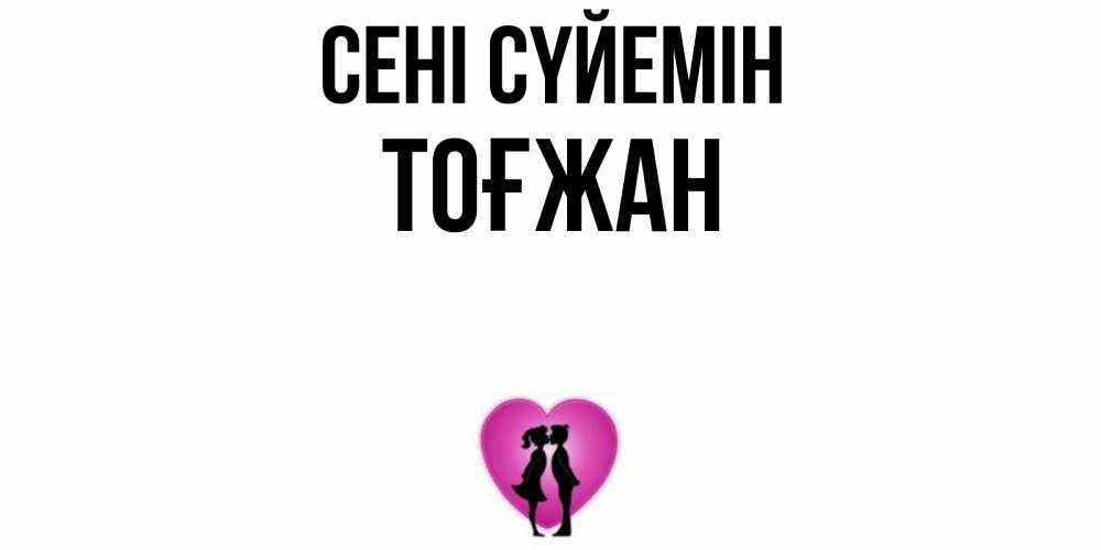 Күн сайын ашық хат с именем, ТОҒЖАН Сені сүйемін поцелуй Онлайн тегін жүктеп алу тілектері бар керемет карта 