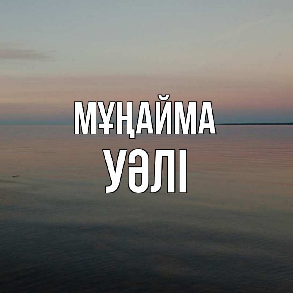 Күн сайын ашық хат с именем, УӘЛІ Мұңайма водная гладь Онлайн тегін жүктеп алу тілектері бар керемет карта 
