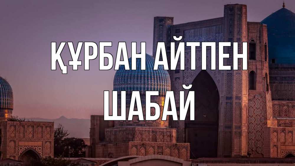 Күн сайын ашық хат с именем, ШАБАЙ Құрбан айтпен мечеть Онлайн тегін жүктеп алу тілектері бар керемет карта 