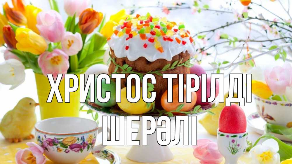 Күн сайын ашық хат с именем, ШЕРӘЛІ Христос тірілді пасха, яйца, кулич Онлайн тегін жүктеп алу тілектері бар керемет карта 