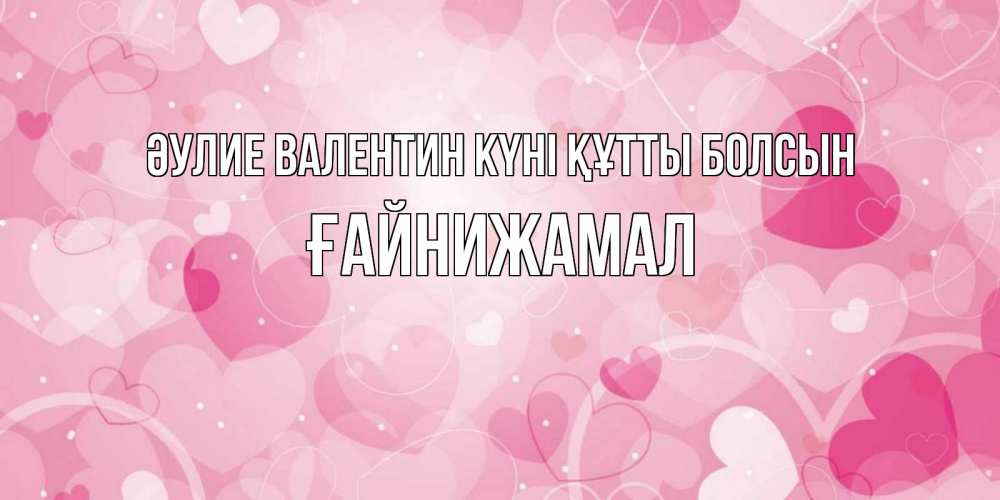 Күн сайын ашық хат с именем, ҒАЙНИЖАМАЛ Әулие Валентин күні құтты болсын открытки с именем на день всех влюбленных Онлайн тегін жүктеп алу тілектері бар керемет карта 