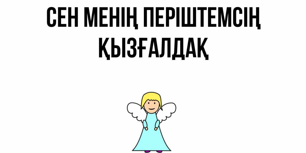 Күн сайын ашық хат с именем, ҚЫЗҒАЛДАҚ Сен менің періштемсің ангел Онлайн тегін жүктеп алу тілектері бар керемет карта 