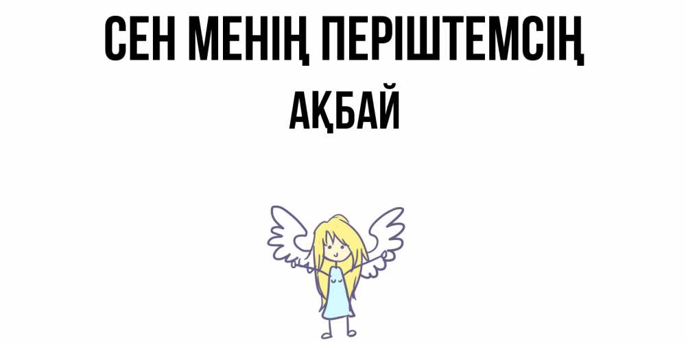 Күн сайын ашық хат с именем, Ақбай Сен менің періштемсің ангел Онлайн тегін жүктеп алу тілектері бар керемет карта 