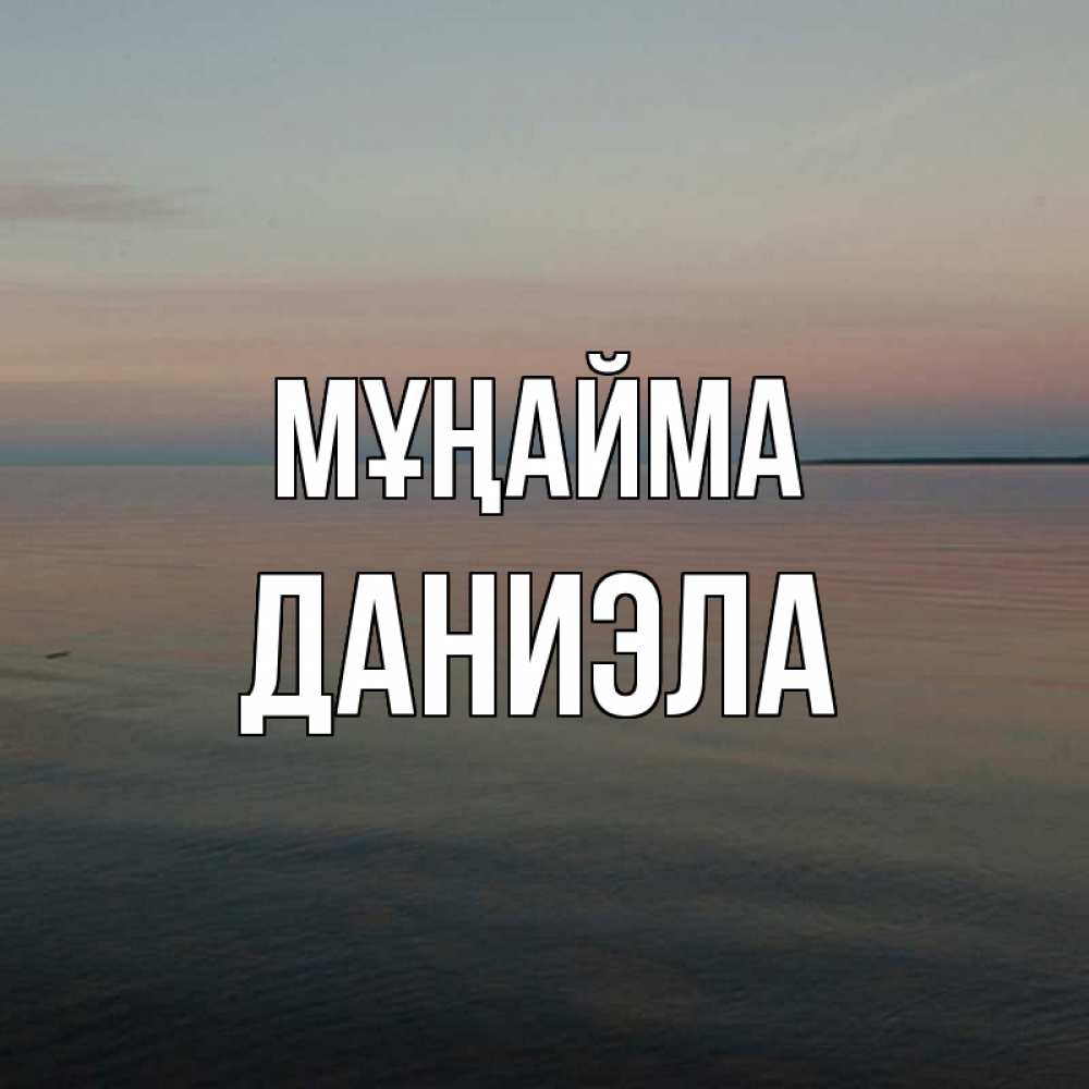 Күн сайын ашық хат с именем, Даниэла Мұңайма водная гладь Онлайн тегін жүктеп алу тілектері бар керемет карта 