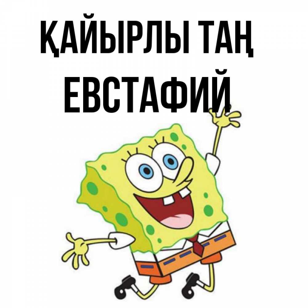 Күн сайын ашық хат с именем, Евстафий Қайырлы таң улыбающийся спанч Боб Онлайн тегін жүктеп алу тілектері бар керемет карта 