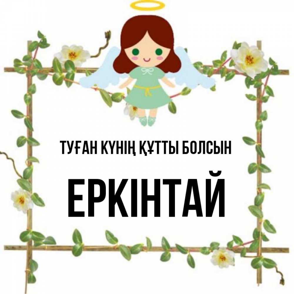 Күн сайын ашық хат с именем, Еркінтай Туған күнің құтты болсын Ангел с нимбом Онлайн тегін жүктеп алу тілектері бар керемет карта 
