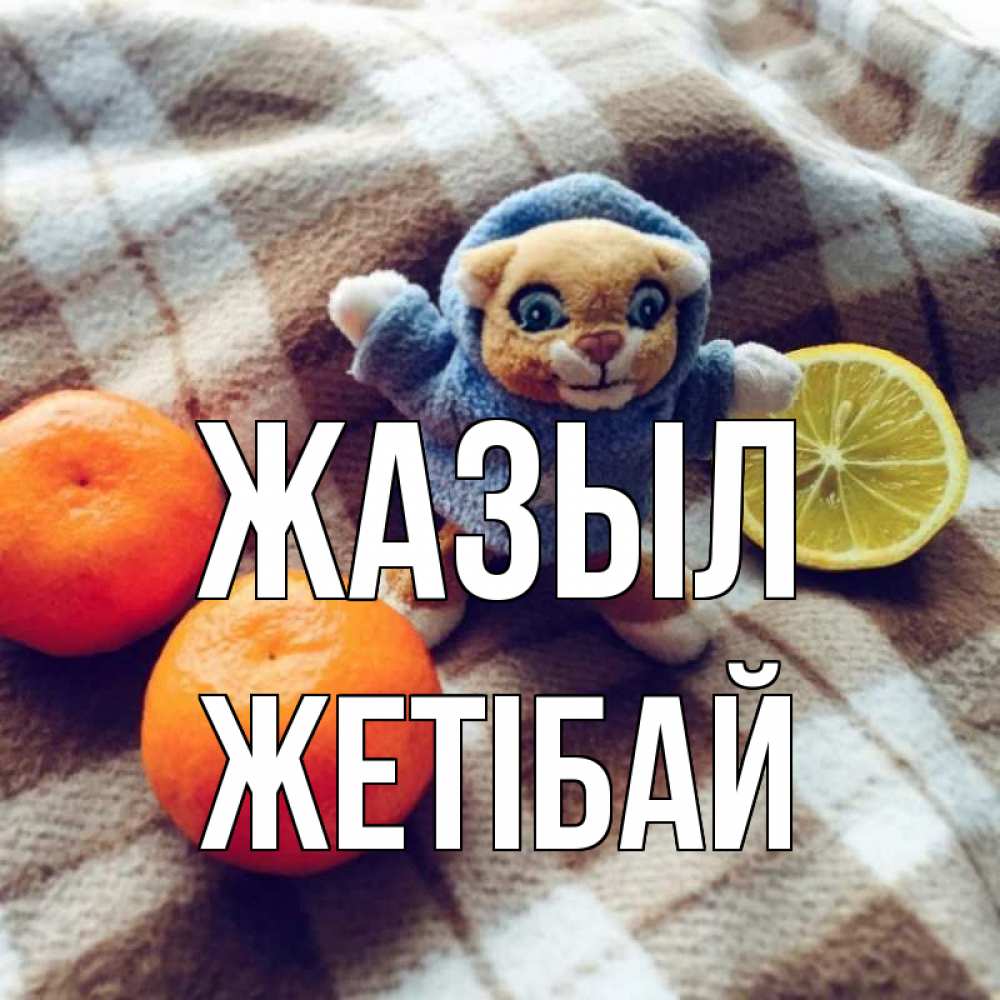 Күн сайын ашық хат с именем, Жетібай Жазыл вот тебе апельсинка и лимон Онлайн тегін жүктеп алу тілектері бар керемет карта 