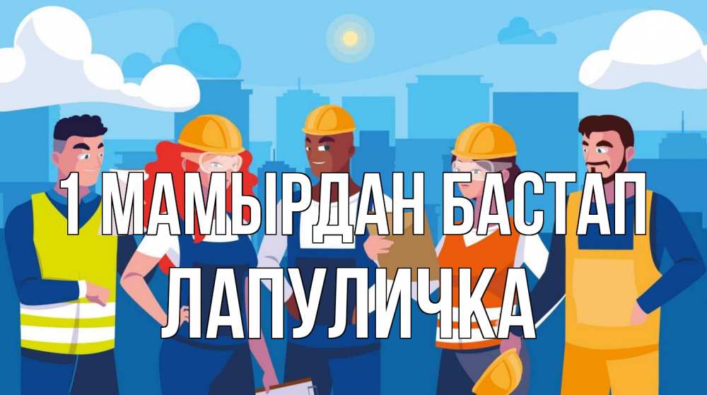 Күн сайын ашық хат с именем, Лапуличка 1 мамырдан бастап С 1 мая Онлайн тегін жүктеп алу тілектері бар керемет карта 